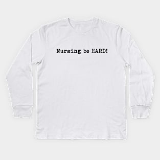 Nursing be hard! Kids Long Sleeve T-Shirt